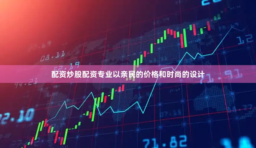 配资炒股配资专业以亲民的价格和时尚的设计